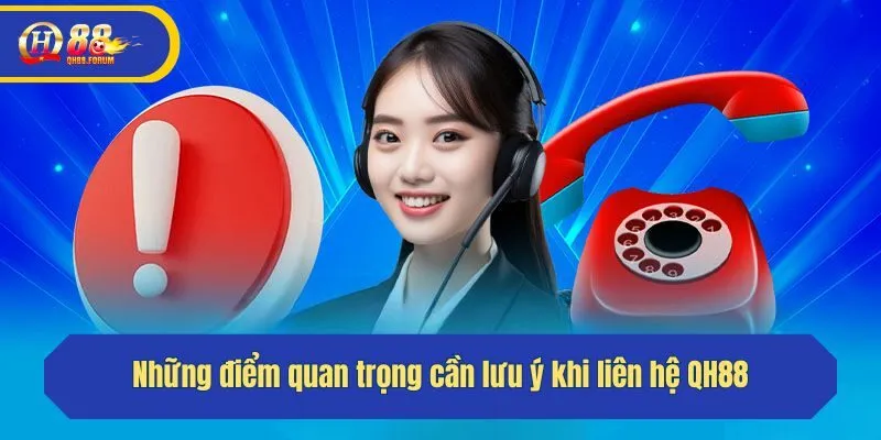 Những điểm quan trọng cần lưu ý khi liên hệ QH88